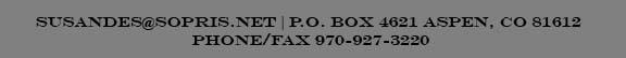 susandes@sopris.net | PO Box 4621 Aspen, CO 81612 | Phone/Fax: 970-927-3220